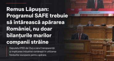 Programul SAFE, între securitate și interes economic național. Deputatul Remus Lăpușan cere transparență și implicarea industriei românești
